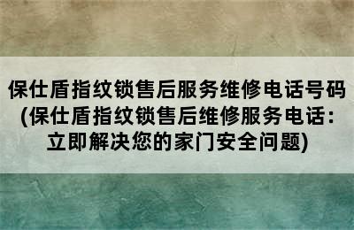 保仕盾指纹锁售后服务维修电话号码(保仕盾指纹锁售后维修服务电话：立即解决您的家门安全问题)