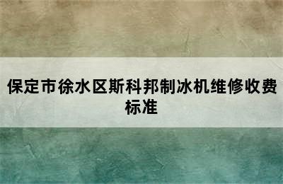 保定市徐水区斯科邦制冰机维修收费标准