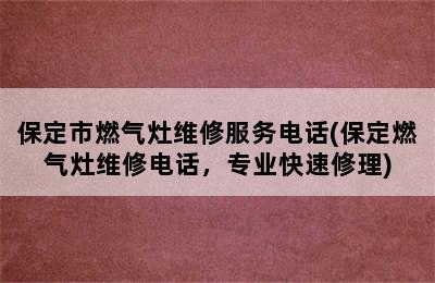 保定市燃气灶维修服务电话(保定燃气灶维修电话，专业快速修理)