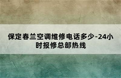 保定春兰空调维修电话多少-24小时报修总部热线