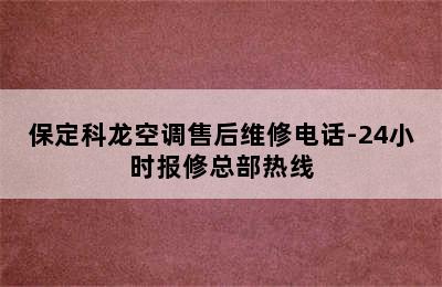 保定科龙空调售后维修电话-24小时报修总部热线