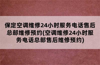 保定空调维修24小时服务电话售后总部维修预约(空调维修24小时服务电话总部售后维修预约)