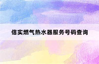 信实燃气热水器服务号码查询