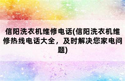 信阳洗衣机维修电话(信阳洗衣机维修热线电话大全，及时解决您家电问题)