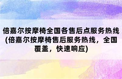 倍嘉尔按摩椅全国各售后点服务热线(倍嘉尔按摩椅售后服务热线，全国覆盖，快速响应)