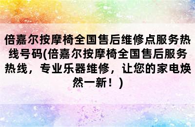 倍嘉尔按摩椅全国售后维修点服务热线号码(倍嘉尔按摩椅全国售后服务热线，专业乐器维修，让您的家电焕然一新！)