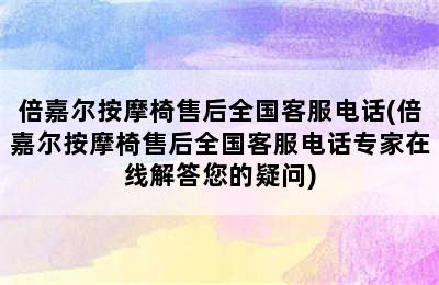 倍嘉尔按摩椅售后全国客服电话(倍嘉尔按摩椅售后全国客服电话专家在线解答您的疑问)