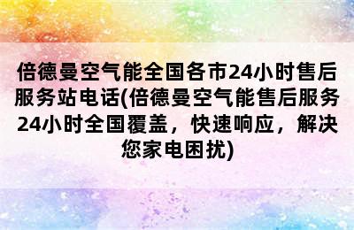 倍德曼空气能全国各市24小时售后服务站电话(倍德曼空气能售后服务24小时全国覆盖，快速响应，解决您家电困扰)