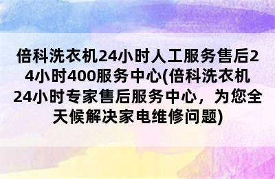 倍科洗衣机24小时人工服务售后24小时400服务中心(倍科洗衣机24小时专家售后服务中心，为您全天候解决家电维修问题)