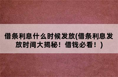 借条利息什么时候发放(借条利息发放时间大揭秘！借钱必看！)