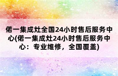 偌一集成灶全国24小时售后服务中心(偌一集成灶24小时售后服务中心：专业维修，全国覆盖)