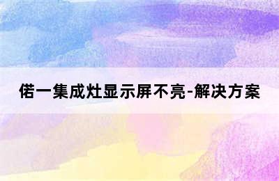 偌一集成灶显示屏不亮-解决方案