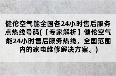 健伦空气能全国各24小时售后服务点热线号码(【专家解析】健伦空气能24小时售后服务热线，全国范围内的家电维修解决方案。)