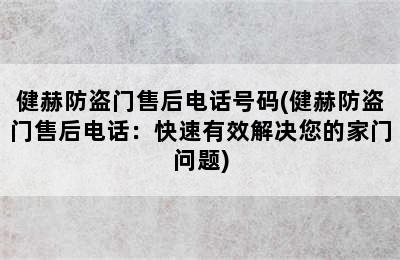 健赫防盗门售后电话号码(健赫防盗门售后电话：快速有效解决您的家门问题)