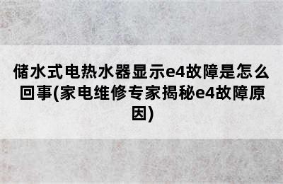 储水式电热水器显示e4故障是怎么回事(家电维修专家揭秘e4故障原因)