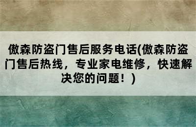 傲森防盗门售后服务电话(傲森防盗门售后热线，专业家电维修，快速解决您的问题！)