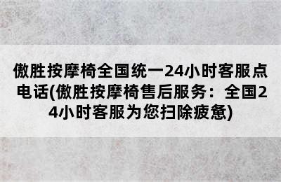 傲胜按摩椅全国统一24小时客服点电话(傲胜按摩椅售后服务：全国24小时客服为您扫除疲惫)