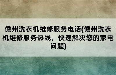 儋州洗衣机维修服务电话(儋州洗衣机维修服务热线，快速解决您的家电问题)