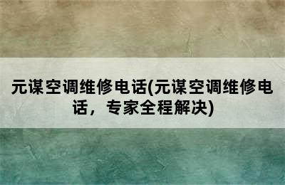 元谋空调维修电话(元谋空调维修电话，专家全程解决)