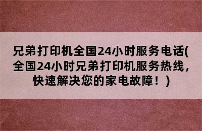 兄弟打印机全国24小时服务电话(全国24小时兄弟打印机服务热线，快速解决您的家电故障！)