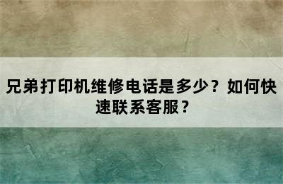 兄弟打印机维修电话是多少？如何快速联系客服？