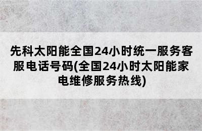 先科太阳能全国24小时统一服务客服电话号码(全国24小时太阳能家电维修服务热线)