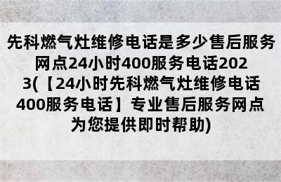 先科燃气灶维修电话是多少售后服务网点24小时400服务电话2023(【24小时先科燃气灶维修电话400服务电话】专业售后服务网点为您提供即时帮助)