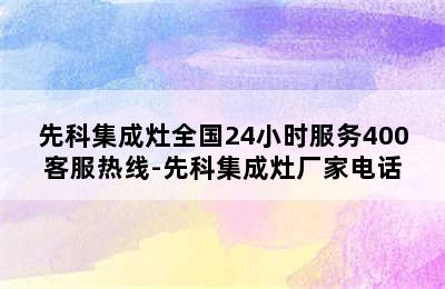 先科集成灶全国24小时服务400客服热线-先科集成灶厂家电话