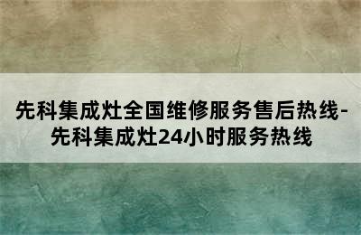 先科集成灶全国维修服务售后热线-先科集成灶24小时服务热线