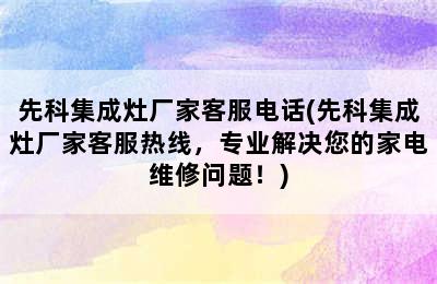 先科集成灶厂家客服电话(先科集成灶厂家客服热线，专业解决您的家电维修问题！)