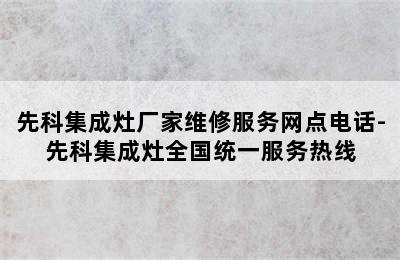 先科集成灶厂家维修服务网点电话-先科集成灶全国统一服务热线