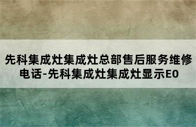 先科集成灶集成灶总部售后服务维修电话-先科集成灶集成灶显示E0