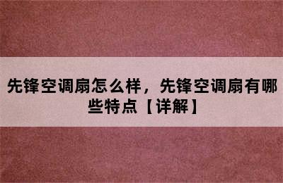 先锋空调扇怎么样，先锋空调扇有哪些特点【详解】