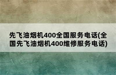 先飞油烟机400全国服务电话(全国先飞油烟机400维修服务电话)