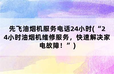 先飞油烟机服务电话24小时(“24小时油烟机维修服务，快速解决家电故障！”)