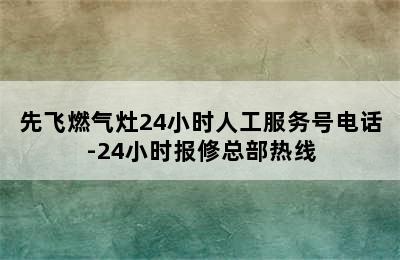 先飞燃气灶24小时人工服务号电话-24小时报修总部热线