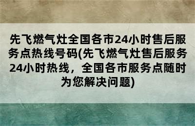 先飞燃气灶全国各市24小时售后服务点热线号码(先飞燃气灶售后服务24小时热线，全国各市服务点随时为您解决问题)