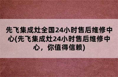 先飞集成灶全国24小时售后维修中心(先飞集成灶24小时售后维修中心，你值得信赖)