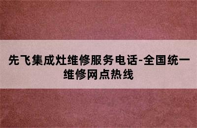 先飞集成灶维修服务电话-全国统一维修网点热线