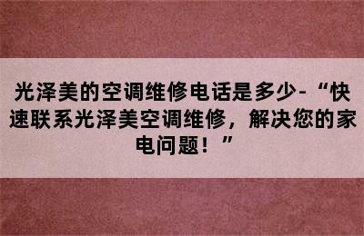 光泽美的空调维修电话是多少-“快速联系光泽美空调维修，解决您的家电问题！”