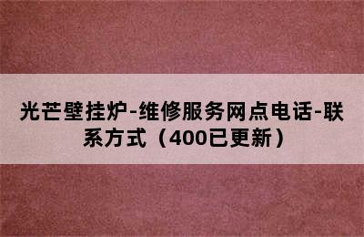 光芒壁挂炉-维修服务网点电话-联系方式（400已更新）