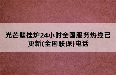 光芒壁挂炉24小时全国服务热线已更新(全国联保)电话