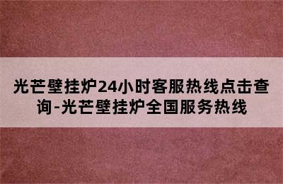 光芒壁挂炉24小时客服热线点击查询-光芒壁挂炉全国服务热线