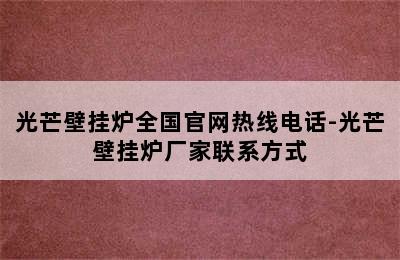 光芒壁挂炉全国官网热线电话-光芒壁挂炉厂家联系方式