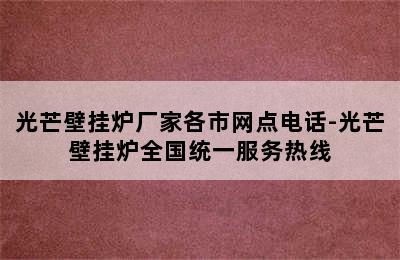 光芒壁挂炉厂家各市网点电话-光芒壁挂炉全国统一服务热线