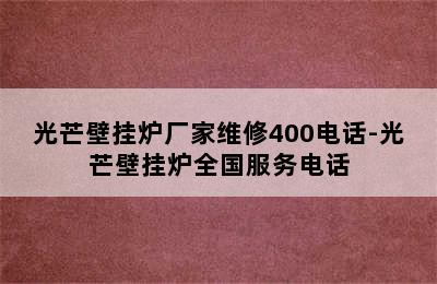 光芒壁挂炉厂家维修400电话-光芒壁挂炉全国服务电话