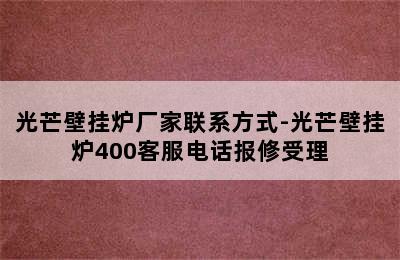 光芒壁挂炉厂家联系方式-光芒壁挂炉400客服电话报修受理