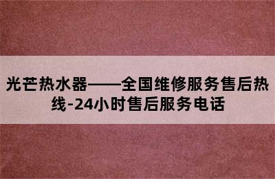 光芒热水器——全国维修服务售后热线-24小时售后服务电话