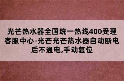 光芒热水器全国统一热线400受理客服中心-光芒光芒热水器自动断电后不通电,手动复位