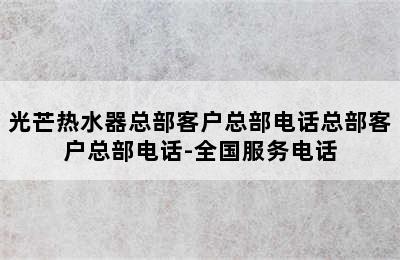 光芒热水器总部客户总部电话总部客户总部电话-全国服务电话